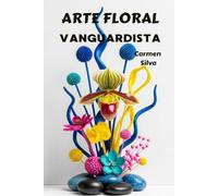 Arte floral vanguardista. Guía.