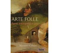 Arte folle. Pazzi, sociopatici e geni