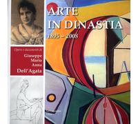 Arte in Dinastia. Giuseppe, Mario e Anna Dell'Agata. Dal 1895 al 2008