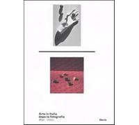 Arte in Italia dopo la fotografia 1850-2000. Catalogo della mostra (Roma, ...