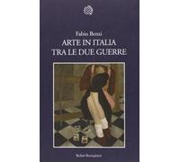 Arte in Italia tra le due guerre. Ediz. illustrata