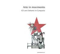 Arte in movimento. Gli anni Settanta in Campania - [Postmediabooks]