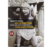 Arte in primo piano. Guida agli autori e alle opere. Con materiali per il docente. Per le Scuole superiori. Con espansione online. Dalle origini al gotico (Vol. 1)