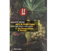 Arte in primo piano. Guida agli autori e alle opere. Con materiali per il docente. Per le Scuole superiori. Con espansione online. Dal Rinascimento al rococò (Vol. 2)