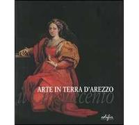 Arte in terra d'Arezzo. Il Cinquecento. Ediz. illustrata