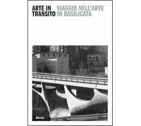 Arte in transito. Viaggio nell'arte in Basilicata. Ediz. italiana e inglese