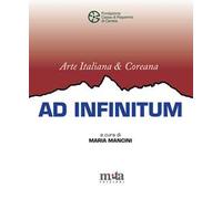 Arte italiana e coreana. Ad infinitum. Catalogo della mostra (Carrara, 18 gennaio-17 febbraio 2025). Ediz. illustrata