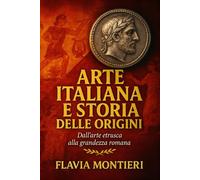 Arte Italiana e Storia delle Origini: Dall'arte etrusca alla grandezza Romana: Radici culturali che hanno plasmato l'Italia
