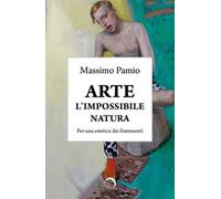 Arte. L'impossibile natura. Per una estetica dei frammenti