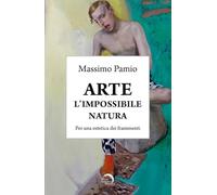 Arte. L'impossibile natura. Per una estetica dei frammenti