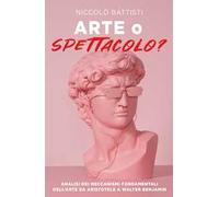 Arte o spettacolo? Analisi dei meccanismi fondamentali dell'arte da Aristotele a Walter Benjamin