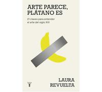 Arte parece, plátano es: 21 claves para entender el arte del siglo XXI
