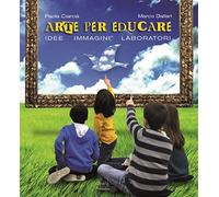 Arte per crescere. Idee immagini laboratori