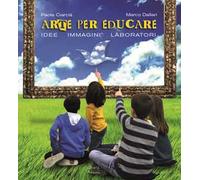 Arte per crescere. Idee immagini laboratori