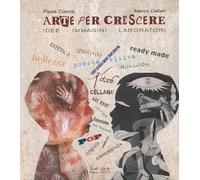 Arte per crescere. Idee immagini laboratori - Ciarcià Paola, Dallari Marco