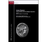 Arte-potere. Forme artistiche, istituzioni, paradigmi interpretativi. Atti del Convegno di Studio (Pisa, 25-27 novembre 2010). Ediz. italiana e inglese