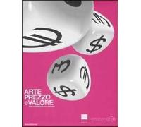 Arte, prezzo e valore. Arte contemporanea e mercato. Catalogo della mostra (Firenze, 14 novembre 2008-11 gennaio 2009). Ediz. italiana e inglese