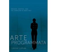 Arte Programmata: Freedom, Control, and the Computer in 1960s Italy