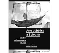 Libri Naldi Milena - Arte Pubblica A Bologna. Sculture Dal Dopoguerra Ad Oggi. E