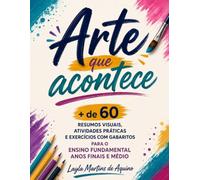 Arte que Acontece: + de 60 Resumos visuais, atividades práticas e exercícios (com gabaritos) para o Ensino Fundamental Anos Finais e Médio