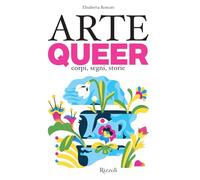 Arte queer. Corpi, segni. storie. Ediz. illustrata [Hardcover] Roncati, Elisabet
