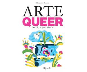 Arte queer. Corpi, segni. storie. Ediz. illustrata