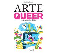 Arte queer. Corpi, segni. storie. Ediz. illustrata - Roncati Elisabetta