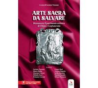 Arte sacra da salvare. Riconoscere il patrimonio artistico di Chiese e Confrater