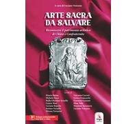 Arte sacra da salvare. Riconoscere il patrimonio artistico di Chiese e Confraternite. Con Vesepia Code e materiale audio e video