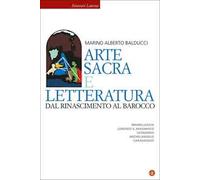 Arte sacra e letteratura dal Rinascimento al Barocco. Brunelleschi, Lorenzo il Magnifico, Leonardo, Michelangelo, Caravaggio