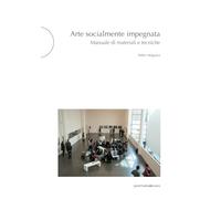 Libri Helguera Pablo - Arte Socialmente Impegnata. Manuale Di Materiali E Tecnic