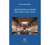 Arte sotto la lente. Note critiche a testi e mostre- Sonia Giovannetti