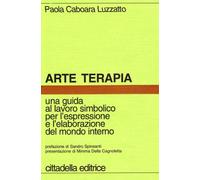 Arte terapia. Una guida al lavoro simbolico per l'espressione e l'elaborazione del mondo interno
