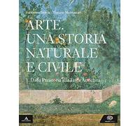 Arte. Una storia naturale e civile. Per i Licei. Con e-book. Con espansione online (Vol. 1)