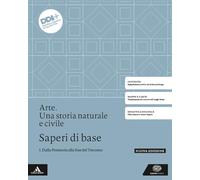 Arte. Una storia naturale e civile. Saperi di base. Per le Scuole superiori. Con e-book. Con espansione online. Dalla Preistoria alla fine del Trecento (Vol. 1)