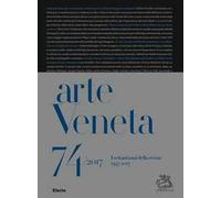 Arte Veneta. Rivista di storia dell'arte (2017). Vol. 74: settant'anni della rivista (1947-2017), I.