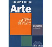 Arte. Verso l'esame di Stato. Temi e materiali interdisciplinari. Per il triennio delle Scuole superiori