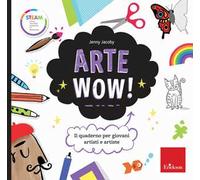 Arte wow! Il quaderno per giovani artisti e artiste