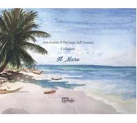 ArteAnime (I paesaggi dell'anima). 1ª edizione. Il mare. Ediz. illustrata