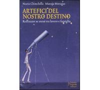 Artefici del nostro destino. Realizzare se stessi tra lavoro e famiglia - ...