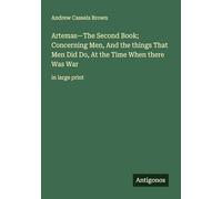 Artemas-The Second Book; Concerning Men, And the things That Men Did Do, At the Time When there Was War: in large print