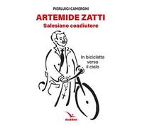 Artemide Zatti. Salesiano coadiutore. In bicicletta verso il cielo