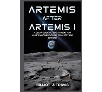 Artemis After Artemis I: A Clear Guide to What’s Next for NASA’s Moon Program, 2026-2027 and Beyond
