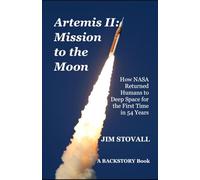 Artemis II: Mission to the Moon: How NASA Returned Humans to Deep Space for the First Time in 54 Years