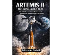 Artemis II Technical Guide 2026: Inside NASA’s First Crewed Lunar Mission in Decades-Technology, Crew, Timeline, and the Future of Space Exploration