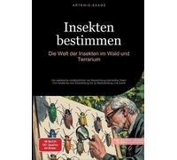Insekten bestimmen: Die Welt der Insekten im Wald und Terrarium: Der praktische Insektenführer zur Bestimmung heimischer Arten - Von Anatomie und Entwicklung bis zu Beobachtung und Zucht