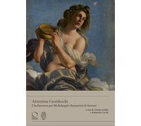 Artemisia Gentileschi. L’«Inclinazione» per Michelangelo Buonarroti il Giovane. Ediz. a colori