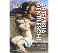 Artemisia Gentileschi. L'artista in Italia. Guida ragionata alle opere nei...