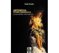 Libri Paola Paradisi - Artemisia: Pictora Caravaggesca. La Vita Nell'arte, L'art