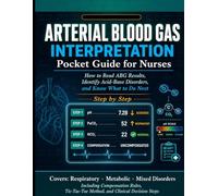 ARTERIAL BLOOD GAS INTERPRETATION POCKET GUIDE FOR NURSES: How to Read ABG Results, Identify Acid-Base Disorders, and Know What to Do Next -- Step by Step